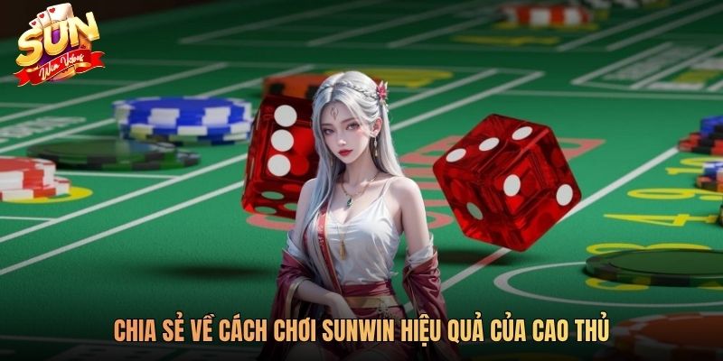 Chia sẻ về cách chơi SUNWIN hiệu quả của cao thủ