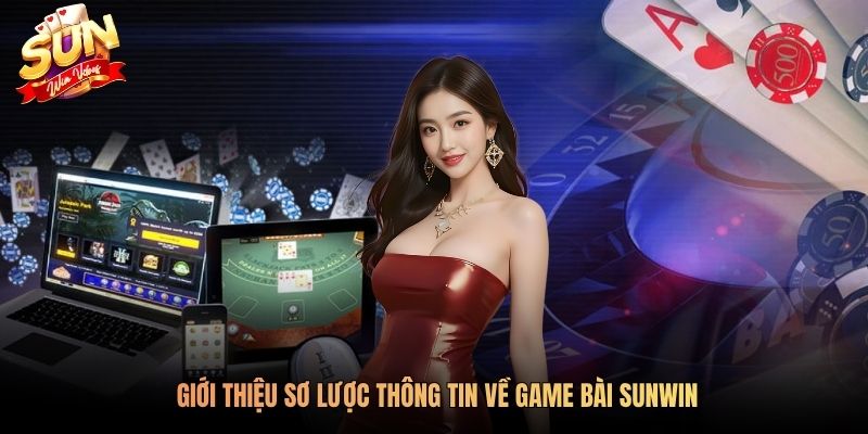 Giới thiệu sơ lược thông tin về game bài SUNWIN
