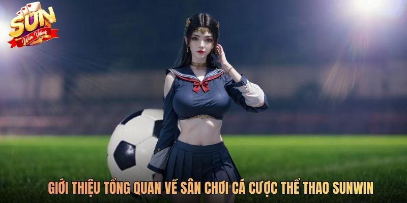 Giới thiệu tổng quan về sân chơi cá cược thể thao SUNWIN