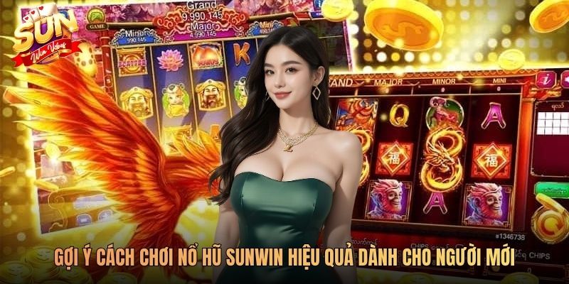 Gợi Ý cách chơi nổ hũ SUNWIN hiệu quả dành cho người mới