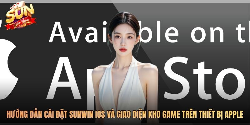 Hướng dẫn cài đặt Sunwin iOS và giao diện kho game trên thiết bị AppleHướng dẫn cài đặt Sunwin iOS và giao diện kho game trên thiết bị Apple