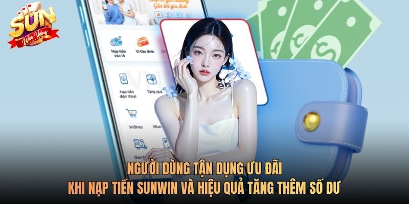 Người dùng tận dụng ưu đãi khi nạp tiền Sunwin và hiệu quả tăng thêm số dư