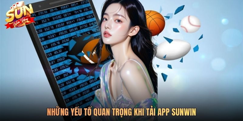 Những yếu tố quan trọng khi tải app Sunwin